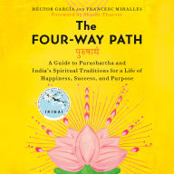 The Four-Way Path: A Guide to Purushartha and India's Spiritual Traditions for a Life of Happiness, Success, and Purpose