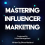 Mastering Influencer Marketing: Your Definitive Strategy Guide: Produced By Lifted Management, Written & Narrated by Oliver Maitland