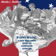 If Love Be Lost: A Civil War Ladies' Story of Conflicted Loyalties