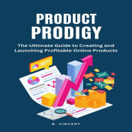 Product Prodigy: The Ultimate Guide to Creating and Launching Profitable Online Products