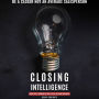 CLOSING INTELLIGENCE: How To Get Others To Say Yes In Life And Business (Abridged)