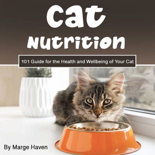 Cat Nutrition: 101 Guide for the Health and Wellbeing of Your Cat