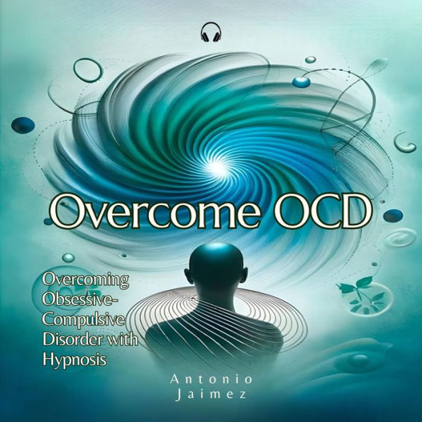 Overcome OCD: Overcoming Obsessive-Compulsive Disorder with Hypnosis
