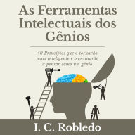 As Ferramentas Intelectuais dos Gênios: 40 Princípios que o tornarão mais inteligente e o ensinarão a pensar como um gênio