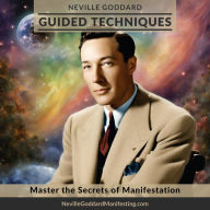 Neville Goddard Guided Techniques: Transform Your Reality with The Ultimate Manifestation Toolkit: Master Neville Goddard's Profound Techniques - Guided Processes from Neville's most Popular and Proven Methods