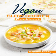 Vegan Slow Cooker Cookbook: Healthy Plant-Based Vegan Crock Pot Recipes (2022 Guide for All)