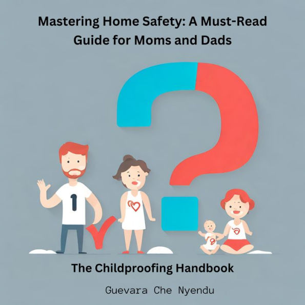 Mastering Home Safety: A Must-Read Guide for Moms and Dads: The Childproofing Handbook