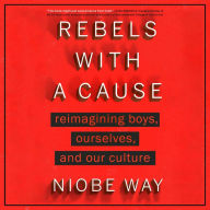 Rebels with a Cause: Reimagining Boys, Ourselves, and Our Culture