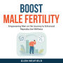 Boost Male Fertility: Empowering Men on the Journey to Enhanced Reproductive Wellness