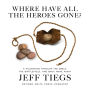 Where Have All the Heroes Gone?: A Pilgrimage Through the Bible, the Battlefield, and Back Home Again
