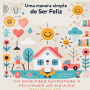 Uma Maneira Simples de Ser Feliz: Um Guia para Encontrar a Felicidade no Dia a Dia