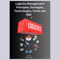 Logistics Management: Principles, Strategies, Technologies, Terms, and Q&A