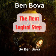 Ben Bova: The Next Logical Step: Ordinarily the military does not want to have the enemy know the final details of their war plans. But, logically, there would be times-