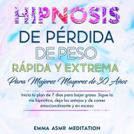 Hipnosis de pérdida de peso rápida y extrema para mujeres mayores de 30 años: Inicia tu plan de 7 días para bajar grasa. Sigue la via hipnótica, deja los antojos y de comer emocionalmente y en exceso