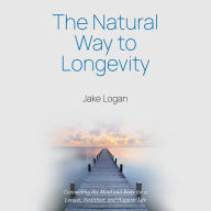 The Natural Way to Longevity: Connecting the Mind and Body for a Longer, Healthier, and Happier Life