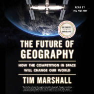 The Future of Geography: How the Competition in Space Will Change Our World