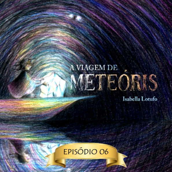 Corações tortos - A viagem de Meteóris, Episódio 6 (Abreviado) (Abridged)