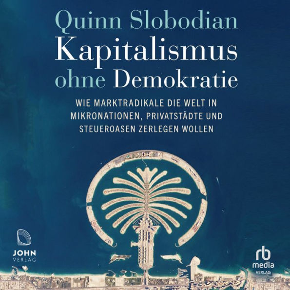 Kapitalismus ohne Demokratie: Wie Marktradikale die Welt in Mikronationen, Privatstädte und Steueroasen zerlegen wollen