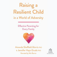 Raising a Resilient Child in a World of Adversity: Effective Parenting for Every Family