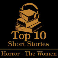 Top 10 Short Stories, The - Horror - The Women: The ten best horror stories written by female authors