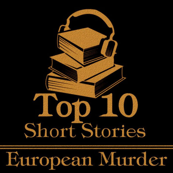 Top 10 Short Stories, The - European Murder: The ten best murder short stories of all time by European authors