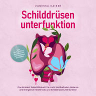 Schilddrüsenunterfunktion: Das Kickstart Selbsthilfebuch für mehr Wohlbefinden, Balance und Energie bei Hashimoto und Schilddrüsenunterfunktion - inkl. 30-Tage-Plan, Rezepten und Entspannungstechniken