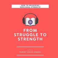 From Struggle to Strength: How to Unlocking Emotional Strength