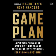 Game Plan: A Proven Approach to Work, Live, and Play at the Highest Level Possible-For as Long as Possible