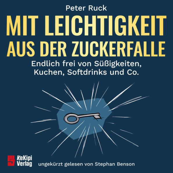 Mit Leichtigkeit aus der Zuckerfalle: Endlich frei von Süßigkeiten, Kuchen, Softdrinks und Co.