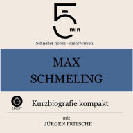 Max Schmeling: Kurzbiografie kompakt: 5 Minuten: Schneller hören - mehr wissen!