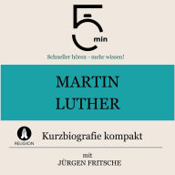 Martin Luther: Kurzbiografie kompakt: 5 Minuten: Schneller hören - mehr wissen!