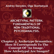 Archetype Semantics: How It Corresponds To The Concept Of “An Image.” How Archetypal Are Images?