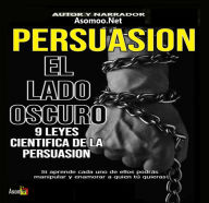 PERSUASION EL LADO OSCURO 9 LEYES CIENTIFICA DE LA PERSUASION (Abridged)