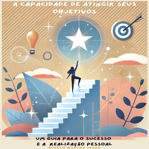 A Capacidade de Atingir Seus Objetivos: Um Guia para o Sucesso e a Realização Pessoal