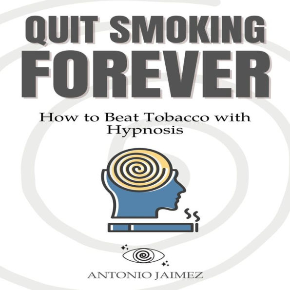 Quit Smoking Forever: How to Beat Tobacco with Hypnosis