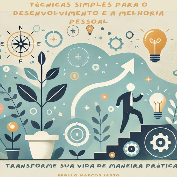 Técnicas Simples para o Desenvolvimento e a Melhoria Pessoal: Transforme sua Vida de Maneira Prática