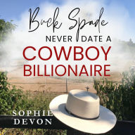 Buck Spade - Never Date a Cowboy Billionaire A Spade Brothers Billionaire Romance