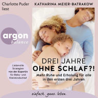 Drei Jahre ohne Schlaf?! - Mehr Ruhe und Erholung für alle in den ersten drei Jahren (Ungekürzte Lesung)