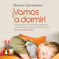 ¡Vamos a dormir!: Cómo prevenir y solucionar los problemas del sueño de tu hijo sin culpa y según su edad