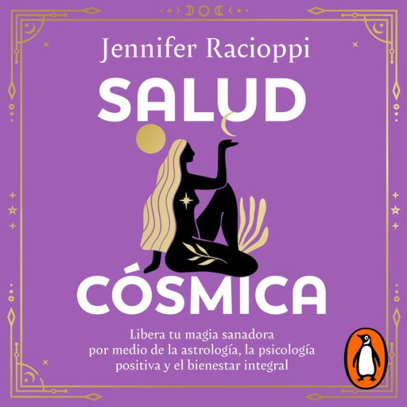 Salud cósmica: Libera tu magia sanadora por medio de la astrología, la psicología positiva y el bienestar integral