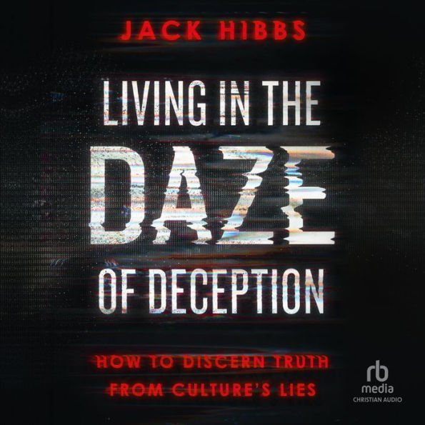 Living in the Daze of Deception: How to Discern Truth from Culture's Lies