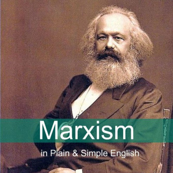 Marxism in Plain and Simple English: The Theory of Marxism in a Way Anyone Can Understand