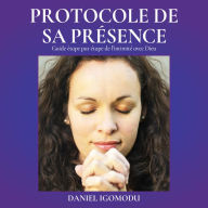 Le Protocole De sa Présence: Guide étape par étape vers l'intimité avec Dieu