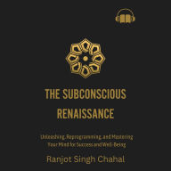 The Subconscious Renaissance: Unleashing, Reprogramming, and Mastering Your Mind for Success and Well-Being