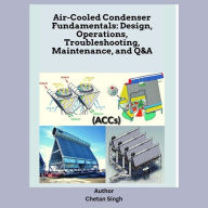 Air-Cooled Condenser Fundamentals: Design, Operations, Troubleshooting, Maintenance, and Q&A