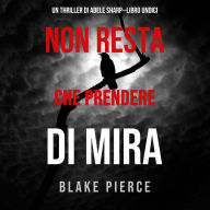 Non resta che prendere di mira (Un thriller di Adele Sharp-Libro Undici): Narrato digitalmente con voce sintetizzata