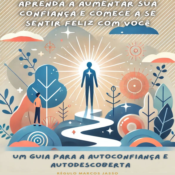 Aprenda a Aumentar Sua Confiança e Comece a se Sentir Feliz com Você: Um Guia para a Autoconfiança e Autodescoberta