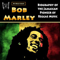 Bob Marley: Biography of the Jamaican Pioneer of Reggae Music