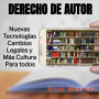 Derecho de Autor Nuevas Tecnologías, Cambios Legales y Más Cultura Para Todos