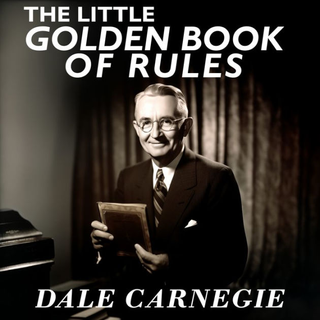 The Little Golden Book of Rules by Dale Carnegie, Will Stauff